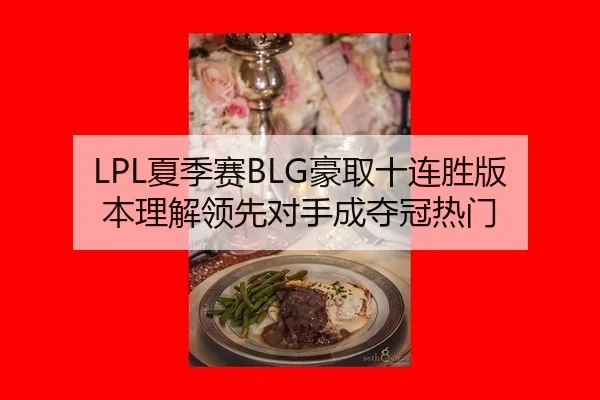 LPL夏季赛BLG豪取十连胜版本理解领先对手成夺冠热门