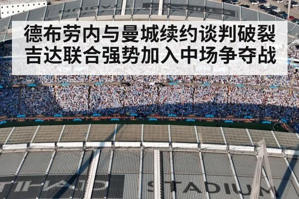 德布劳内与曼城续约谈判破裂吉达联合强势加入中场争夺战