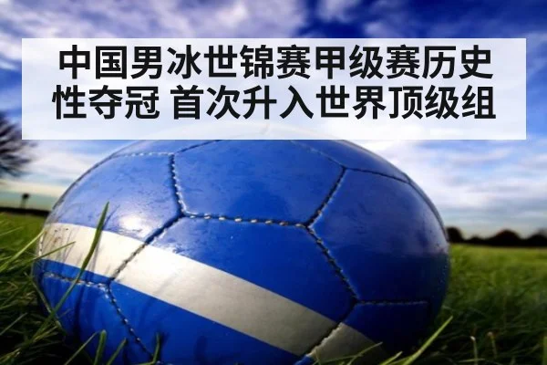 中国男冰世锦赛甲级赛历史性夺冠 首次升入世界顶级组
